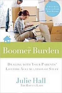 The Boomer Burden: Dealing with Your Parents Lifetime Accumulation of Stuff (Paperback)