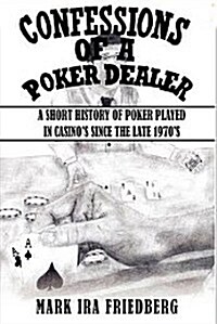Confessions of a Poker Dealer: A Short History of Poker Played in Casinos Since the Late 1970s (Paperback)