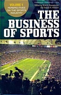 The Business of Sports: Volume 1, Perspectives on the Sports Industry, Volume 2, Economic Perspectives on Sport, Volume 3, Bridging Research a (Hardcover)