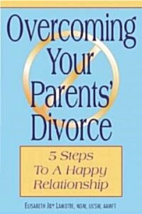 Overcoming Your Parents Divorce: 5 Steps to a Happy Relationship (Paperback)