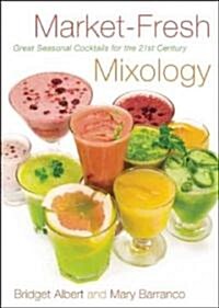 Market-Fresh Mixology: Cocktails for Every Season (Hardcover)