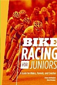 Bike Racing for Juniors: A Guide for Riders, Parents, and Coaches (Paperback)