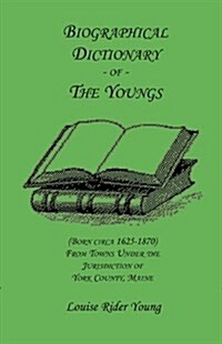 Biographical Dictionary of the Youngs (Born Circa 1625-1870) from Towns Under the Jurisdiction of York County, Maine                                   (Paperback)