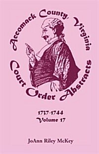 Accomack County, Virginia Court Order Abstracts, Volume 17: 1737-1744 (Paperback)
