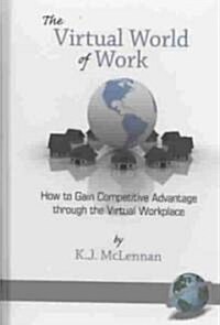 The Virtual World of Work: How to Gain Competitive Advantage Through the Virtual Workplace (Hc) (Hardcover, New)