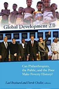 Global Development 2.0: Can Philanthropists, the Public, and the Poor Make Poverty History? (Paperback)