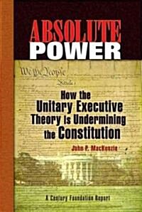 Absolute Power: How the Unitary Executive Theory Is Undermining the Constitution (Paperback)