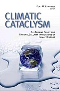 Climatic Cataclysm: The Foreign Policy and National Security Implications of Climate Change (Hardcover)