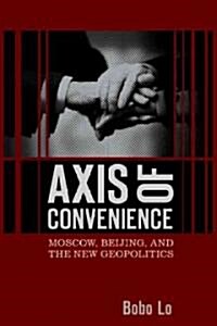 Axis of Convenience: Moscow, Beijing, and the New Geopolitics (Hardcover)