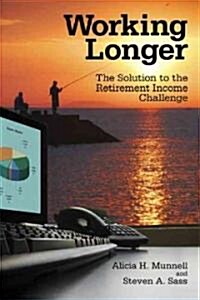 Working Longer: The Solution to the Retirement Income Challenge (Hardcover)