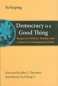 Democracy Is a Good Thing: Essays on Politics, Society, and Culture in Contemporary China (Hardcover)