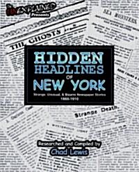 Hidden Headlines of New York: Strange, Unusual, & Bizarre Newspaper Stories 1860-1910 (Paperback)