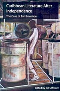 Caribbean Literature After Independence : The Case of Earl Lovelace (Paperback)
