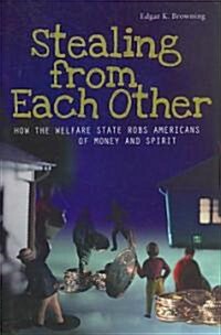 Stealing from Each Other: How the Welfare State Robs Americans of Money and Spirit (Hardcover)