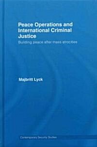 Peace Operations and International Criminal Justice : Building Peace After Mass Atrocities (Hardcover)
