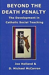 Beyond the Death Penalty: The Development in Catholic Social Teaching (Paperback)