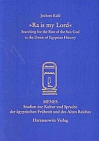 Ra Is My Lord: Searching for the Rise of the Sun God at the Dawn of Egyptian History (Paperback)