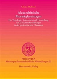 Alexandrinische Mosaikglaseinlagen: Die Typologie, Systematik Und Herstellung Von Gesichterdarstellungen in Der Ptolemaischen Glaskunst (Paperback)
