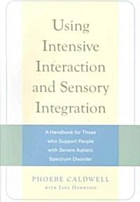 Using Intensive Interaction and Sensory Integration : A Handbook for Those Who Support People with Severe Autistic Spectrum Disorder (Paperback)