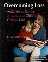 Overcoming Loss : Activities and Stories to Help Transform Childrens Grief and Loss (Paperback)