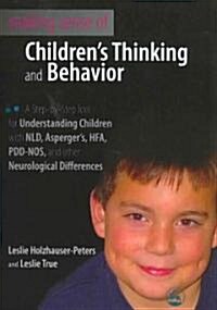 Making Sense of Childrens Thinking and Behavior : A Step-by-Step Tool for Understanding Children with NLD, Aspergers, HFA, PDD-NOS, and other Neurol (Paperback)