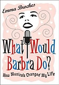 What Would Barbra Do?: How Musicals Changed My Life (Paperback)