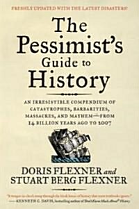 The Pessimists Guide to History 3e: An Irresistible Compendium of Catastrophes, Barbarities, Massacres, and Mayhem--From 14 Billion Years Ago to 2007 (Paperback, Updated)