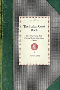 Italian Cook Book: The Art of Eating Well: Practical Recipes of the Italian Cuisine (Paperback)