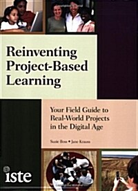 Reinventing Project-Based Learning: Your Field Guide to Real-World Projects in the Digital Age (Paperback)