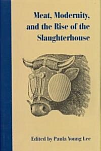 Meat, Modernity, and the Rise of the Slaughterhouse (Hardcover)