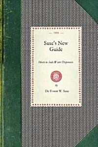 Saxes New Guide: Or Hints to Soda Water Dispensers. Complete and Modern Formulae for the Manufacture and Dispensing of All Carbonated D (Paperback)