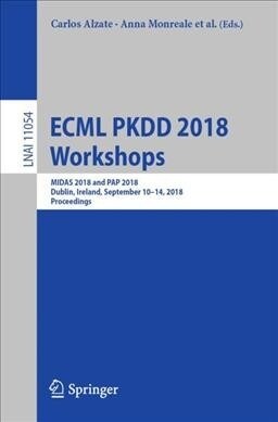 Ecml Pkdd 2018 Workshops: Midas 2018 and Pap 2018, Dublin, Ireland, September 10-14, 2018, Proceedings (Paperback, 2019)