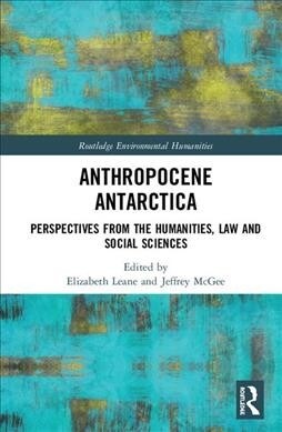 Anthropocene Antarctica : Perspectives from the Humanities, Law and Social Sciences (Hardcover)