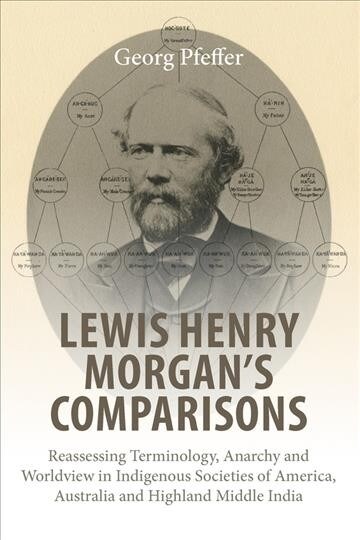 Lewis Henry Morgans Comparisons : Reassessing Terminology, Anarchy and Worldview in Indigenous Societies of America, Australia and Highland Middle In (Hardcover)