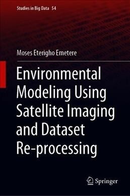 Environmental Modeling Using Satellite Imaging and Dataset Re-Processing (Hardcover, 2019)