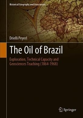The Oil of Brazil: Exploration, Technical Capacity, and Geosciences Teaching (1864-1968) (Hardcover, 2019)