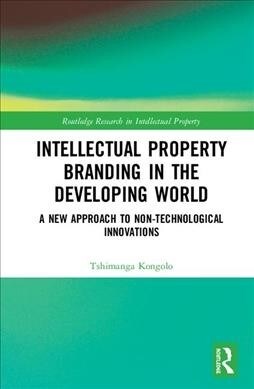 Intellectual Property Branding in the Developing World : A New Approach to Non-Technological Innovations (Hardcover)