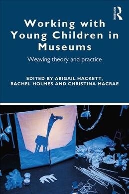 Working with Young Children in Museums : Weaving theory and practice (Paperback)