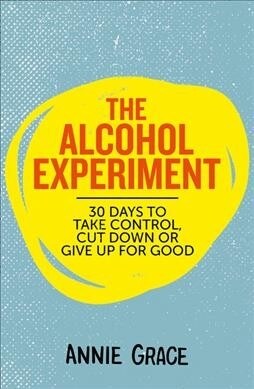 The Alcohol Experiment : How to Take Control of Your Drinking and Enjoy Being Sober for Good (Paperback)