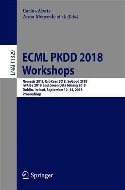 Ecml Pkdd 2018 Workshops: Nemesis 2018, Urbreas 2018, Sogood 2018, Iwaise 2018, and Green Data Mining 2018, Dublin, Ireland, September 10-14, 20 (Paperback, 2019)