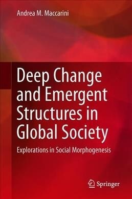 Deep Change and Emergent Structures in Global Society: Explorations in Social Morphogenesis (Hardcover, 2019)