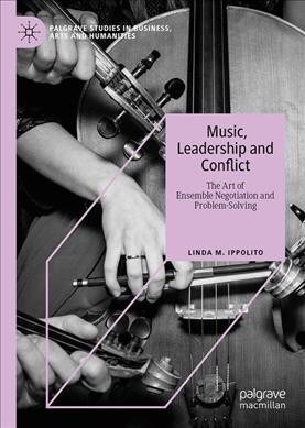 Music, Leadership and Conflict: The Art of Ensemble Negotiation and Problem-Solving (Hardcover, 2019)