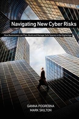 Navigating New Cyber Risks: How Businesses Can Plan, Build and Manage Safe Spaces in the Digital Age (Hardcover, 2019)