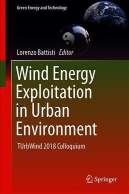 Wind Energy Exploitation in Urban Environment: Turbwind 2018 Colloquium (Hardcover, 2019)