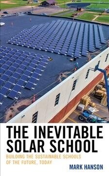The Inevitable Solar School: Building the Sustainable Schools of the Future, Today (Hardcover)