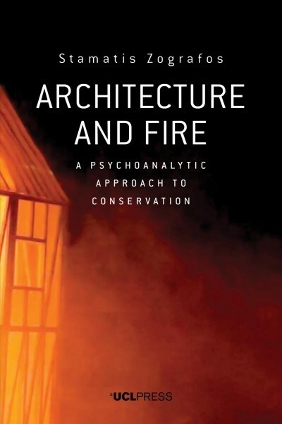 Architecture and Fire : A Psychoanalytic Approach to Conservation (Paperback)