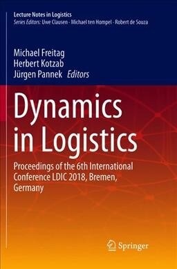 Dynamics in Logistics: Proceedings of the 6th International Conference LDIC 2018, Bremen, Germany (Paperback)