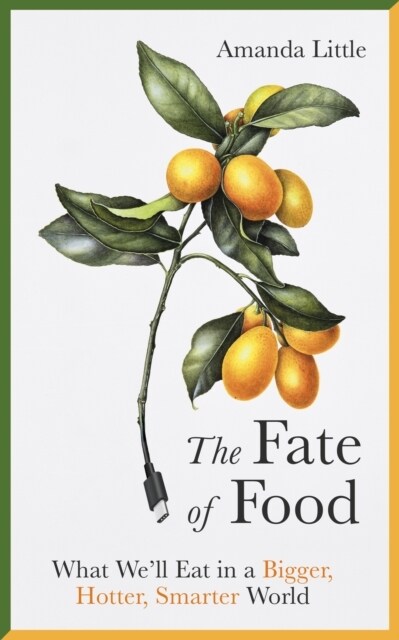 The Fate of Food : What We’ll Eat in a Bigger, Hotter, Smarter World (Hardcover)