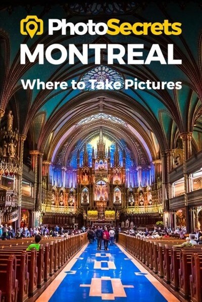 Photosecrets Montreal: Where to Take Pictures: A Photographers Guide to the Best Photo Spots (Paperback)