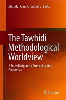 The Tawhidi Methodological Worldview: A Transdisciplinary Study of Islamic Economics (Hardcover, 2019)